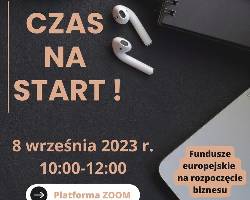 „CZAS NA START” webinar dotyczący pozyskania funduszy unijnych na start, dla rozpoczynających działalność gospodarczą